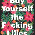 Buy Yourself the Fcking Lilies book cover featuring a bold, playful design with lilies and provocative typography.
